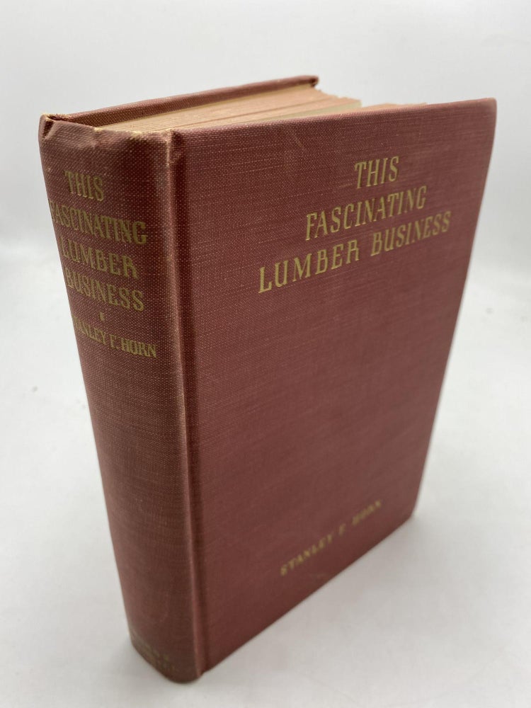 Item #10078 This Fascinating Lumber Business. Stanley F. Horn.