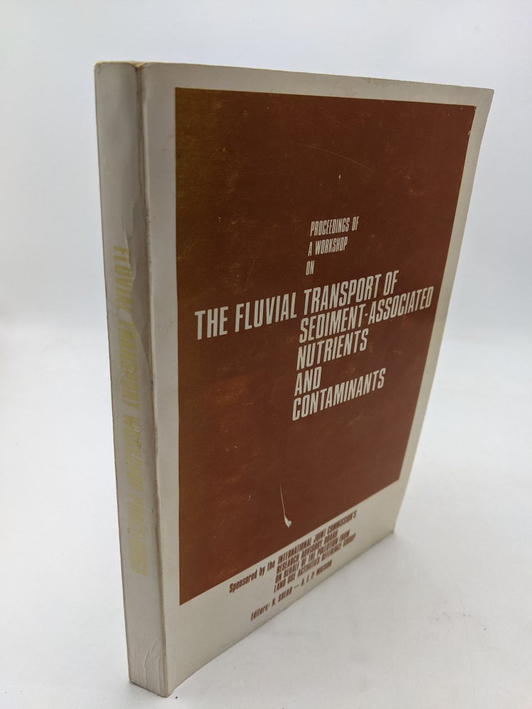Item #10198 Proceedings Of A Workshop On The Fluvial Transport Of Sediment-Associated Nutrients And Contaminants. Held In Kitchener, Ontario October 20-22, 1976. A. E. P. Watson H. Shear.