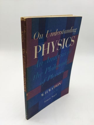 Item #10428 On Understanding Physics: An Analysis of the Philosophy of Physics. W H. Watson