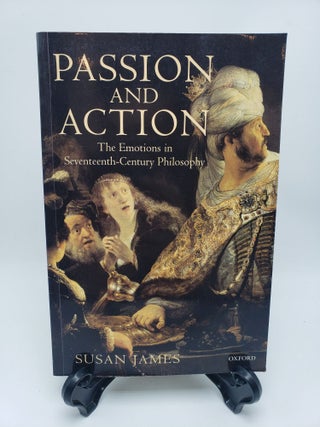 Item #10451 Passion and Action: The Emotions in Seventeenth-Century Philosophy. Susan James