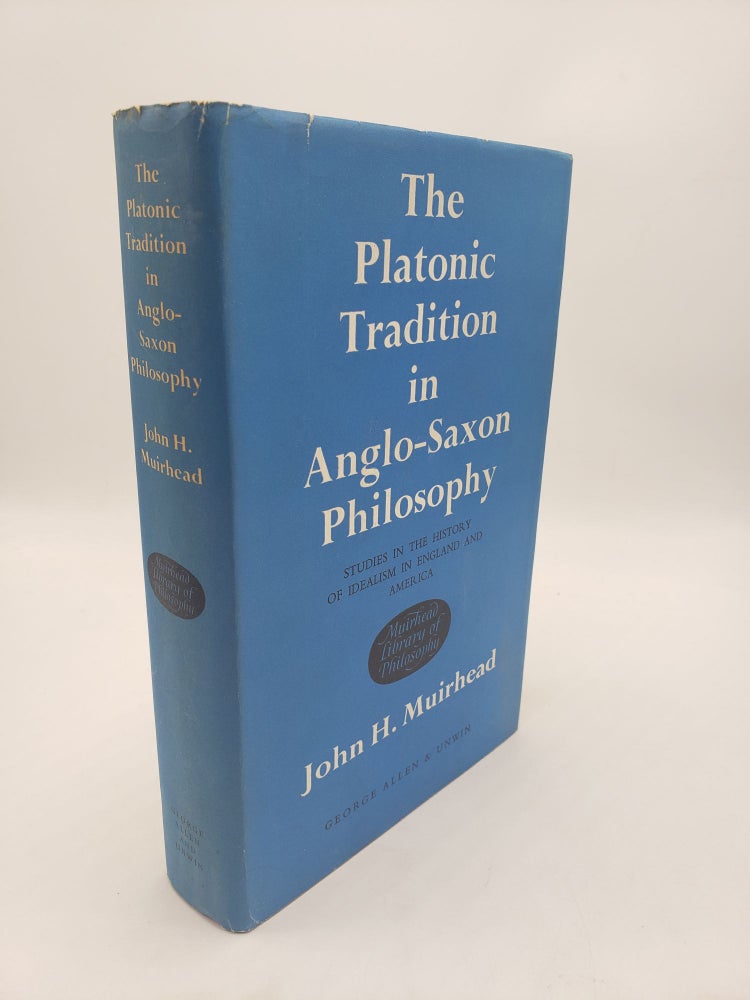 Item #10601 The Platonic Tradition in Anglo-Saxon Philosophy: Studies in the History of Idealism in England and America. John H. Muirhead.