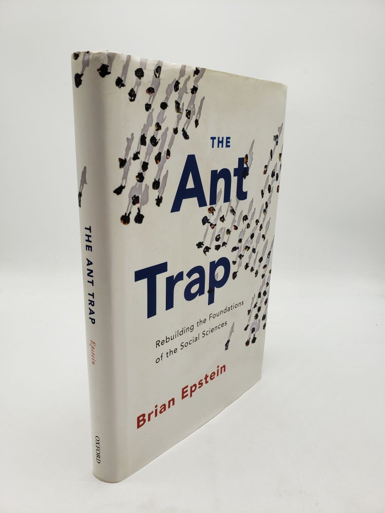 Item #10708 The Ant Trap: Rebuilding the Foundations of the Social Sciences. Brian Epstein.