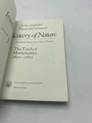 Intellectual Mastery of Nature Theoretical Physics from Ohm to Einstein, Volume 1: The Torch of Mathematics, 1800 to 1870