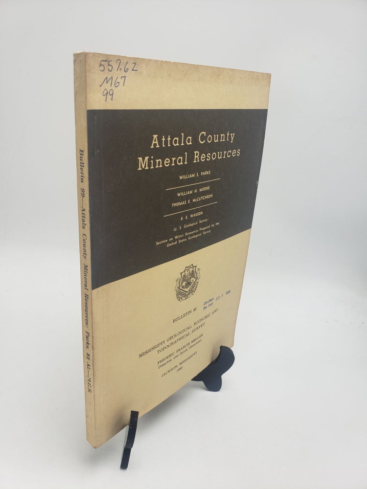 Item #10742 Attala County Mineral Resources (Mississippi Geological Bulletin 99). William H. Moore William S. Parks, B. E. Wasson, Thomas E. McCutcheon.