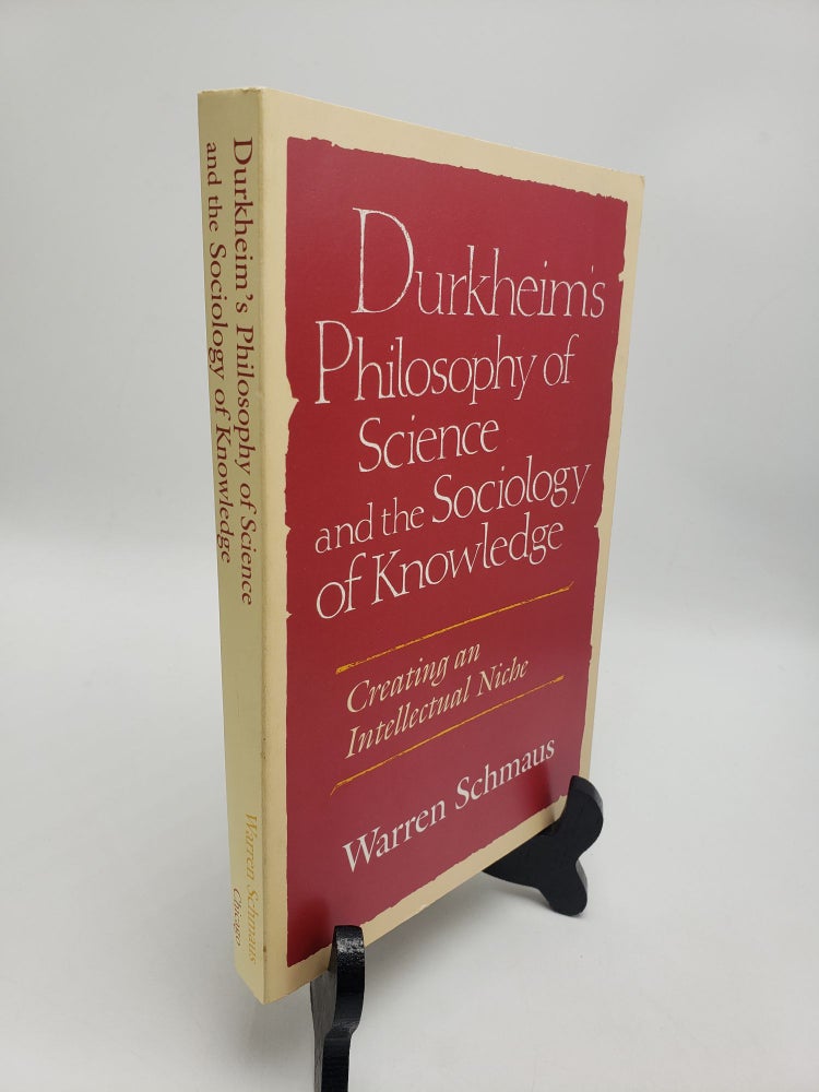 Item #10927 Durkheim's Philosophy of Science and the Sociology of Knowledge: Creating an Intellectual Niche. Warren Schmaus.