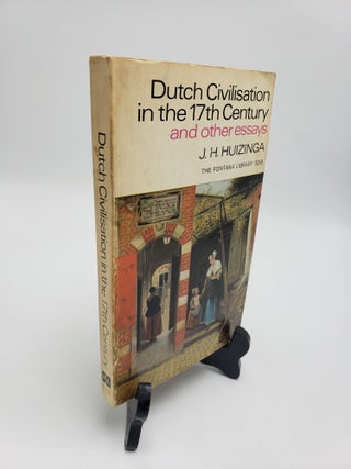 Item #11018 Dutch Civilisation in the 17th Century and Other Essays. J H. Huizinga