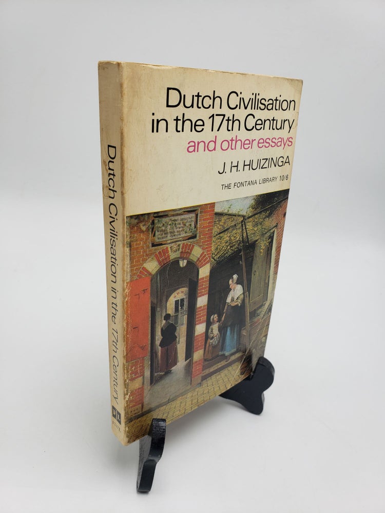 Item #11018 Dutch Civilisation in the 17th Century and Other Essays. J H. Huizinga.