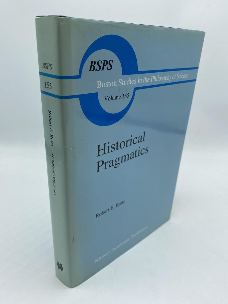Item #11106 Historical Pragmatics: Philosophical Essays Boston Studies in the Philosophy and History of Science Volume 155. Robert E. Butts.