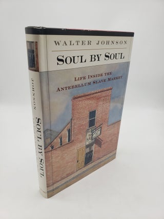 Item #11178 Soul by Soul: Life Inside the Antebellum Slave Market. Walter Johnson