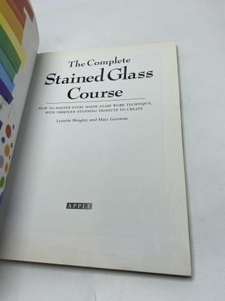 The Complete Stained Glass Course : How to Master Every Major Glass Work Technique, with Thirteen Stunning Projects to Create