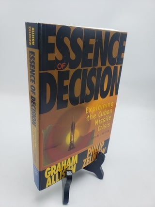 Item #11656 Essence of Decision: Explaining the Cuban Missile Crisis. Philip Zelikow Graham Allison