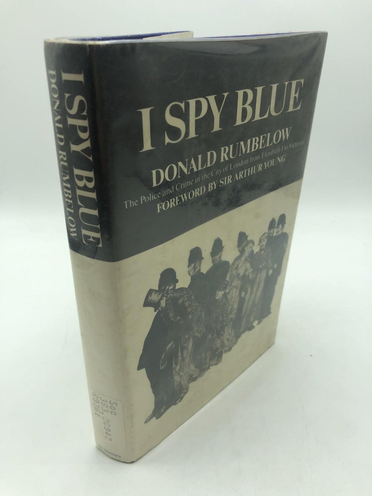 Item #1386 I Spy Blue: Police and Crime in the City of London from Elizabeth I to Victoria. Donald Rumbelow.