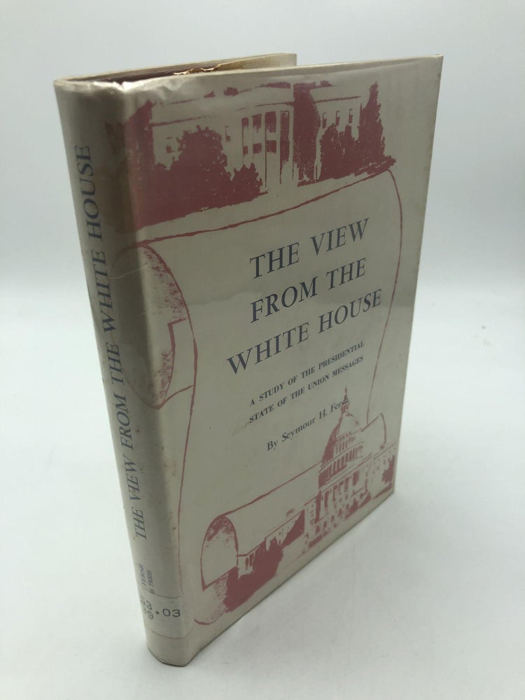 Item #2332 The View From The White House: A Study Of The Presidential State Of The Union Messages. Seymour H. Fersh.