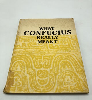 Item #3425 What Confucius Really Meant. Kai-Loo Huang Showbin W. Chang