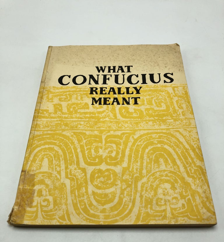 Item #3425 What Confucius Really Meant. Kai-Loo Huang Showbin W. Chang.