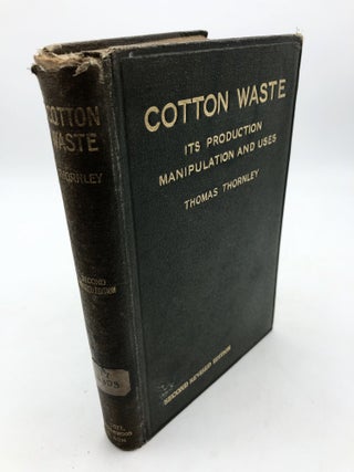Item #4289 Cotton Waste: Its Production Manipulation And Uses. Thomas Thornley