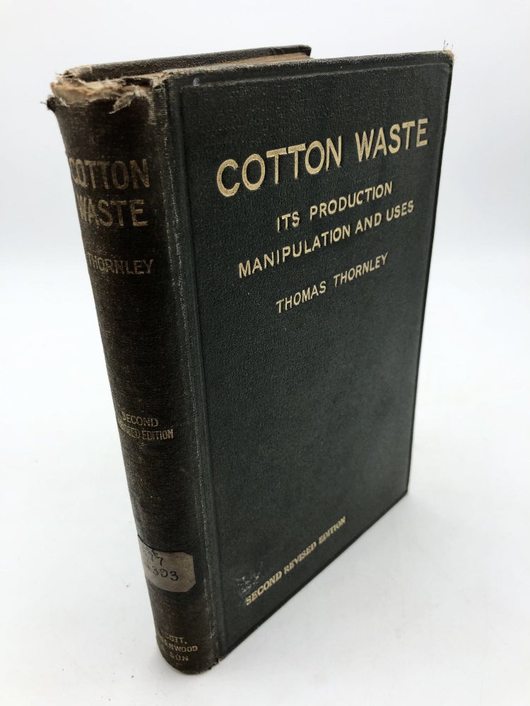 Item #4289 Cotton Waste: Its Production Manipulation And Uses. Thomas Thornley.