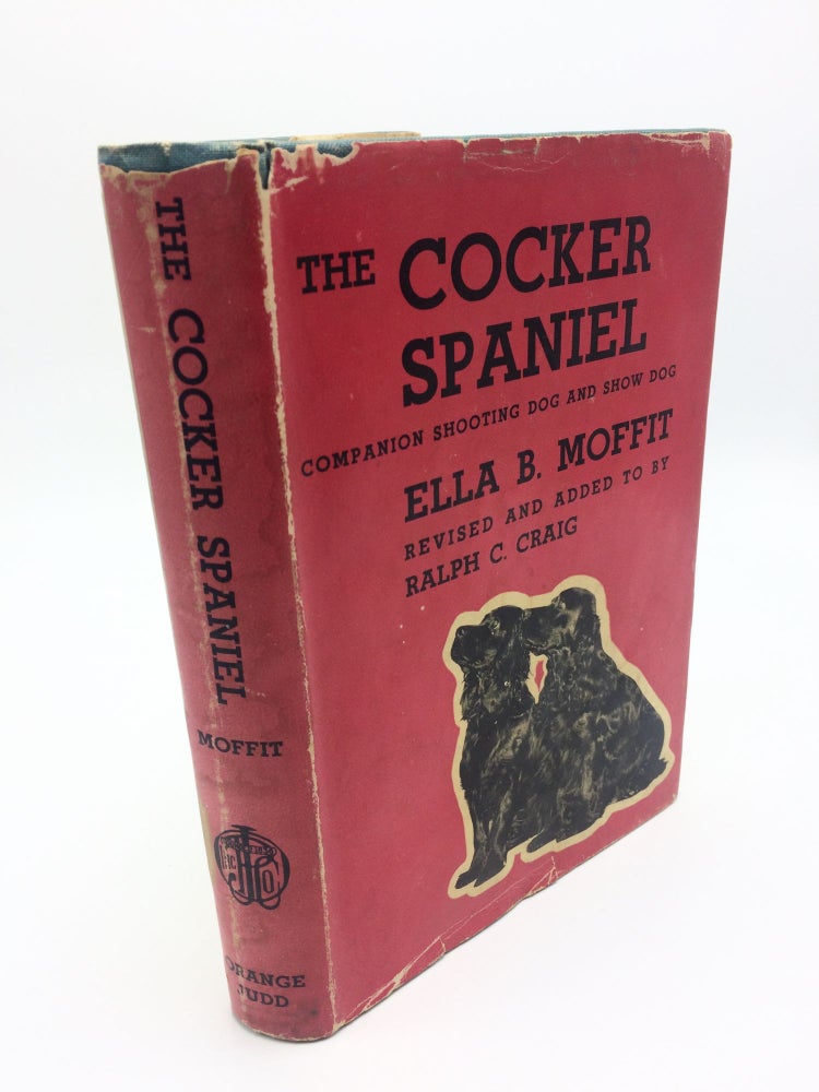 Item #535 The Cocker Spaniel: Companion Shooting Dog and Show Dog. Ella B. Moffit.