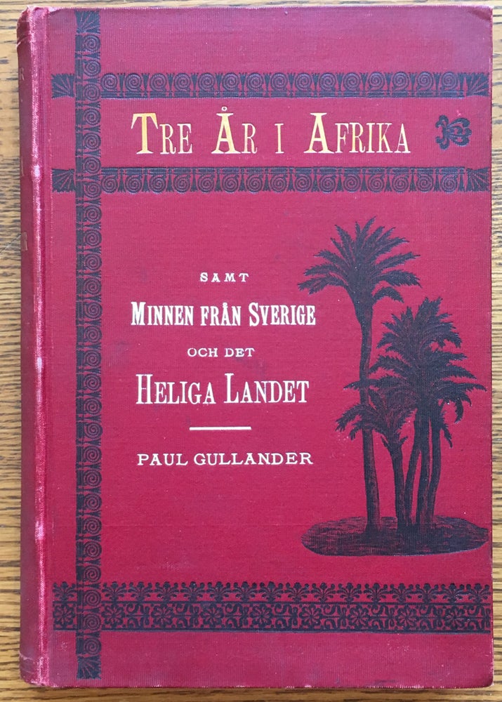 Item #6102 Tre Ar I Afrika Jamte: Minnen Fran Sverige Och Det Heliga Landet Samt Amerikas Forenta Stater. Paul Gullander.