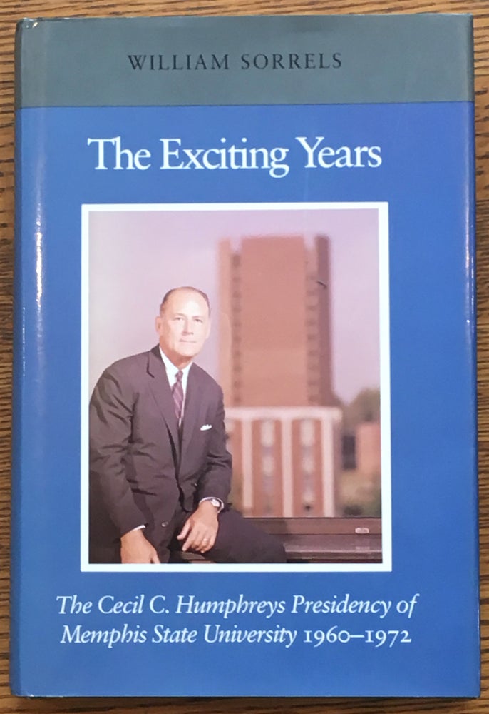 Item #6175 The Exciting Years: The Cecil C. Humphreys Presidency of Memphis State University 1960-1972. William Sorrels.