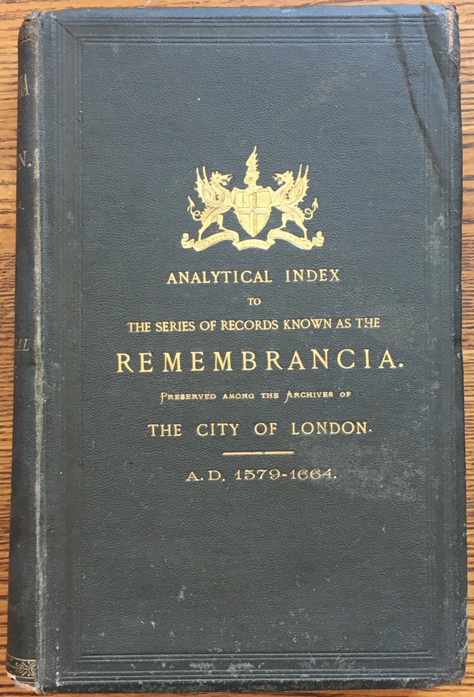Item #6234 Analytical Index to the Series of Records Known as the Remembrancia. Preserved among the Archives of The City of London. a.d. 1579-1664. Corporation of the City of London, Edward Walford.