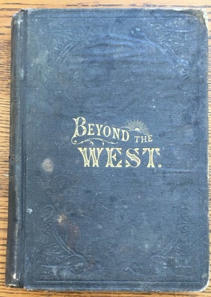 Item #6334 Beyond the West: Containing An Account Of Two Years' Travel In That Other Half Of Our...