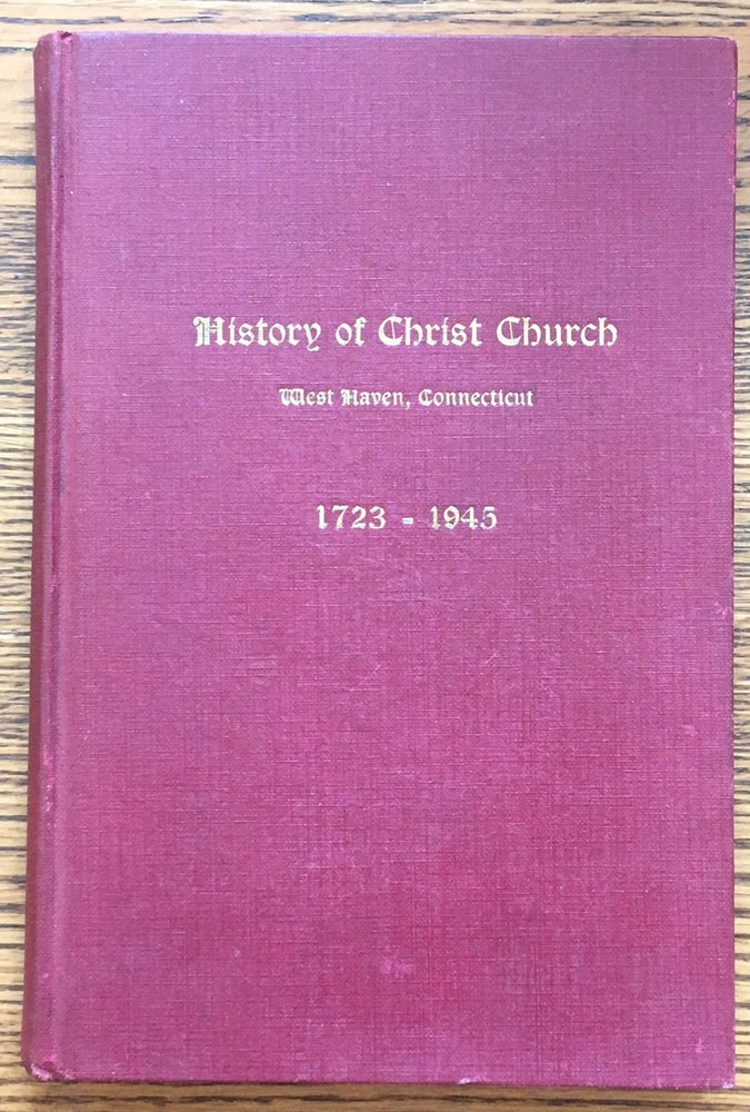 Item #6377 Historical Notes About Christ Church, West Haven, Connecticut, concerning its Two Hundred Years of Existence, 1723-1923 [History of Christ Church]. Chauncey Brewster, pref.