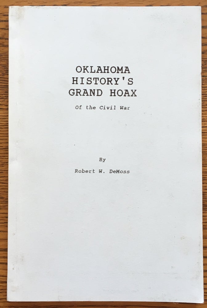 Item #6436 Oklahoma History's Grand Hoax of the Civil War. Robert W. DeMoss.
