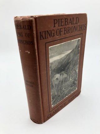 Item #6449 Piebald: King of Bronchos, The Biography of a Wild Horse. Clarence Hawkes