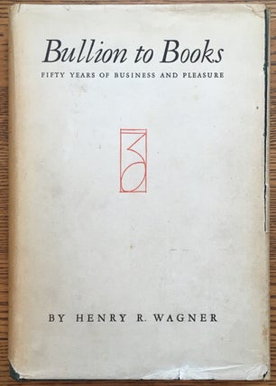 Item #6454 Bullion to Books: Fifty Years of Business and Pleasure. Henry R. Wagner