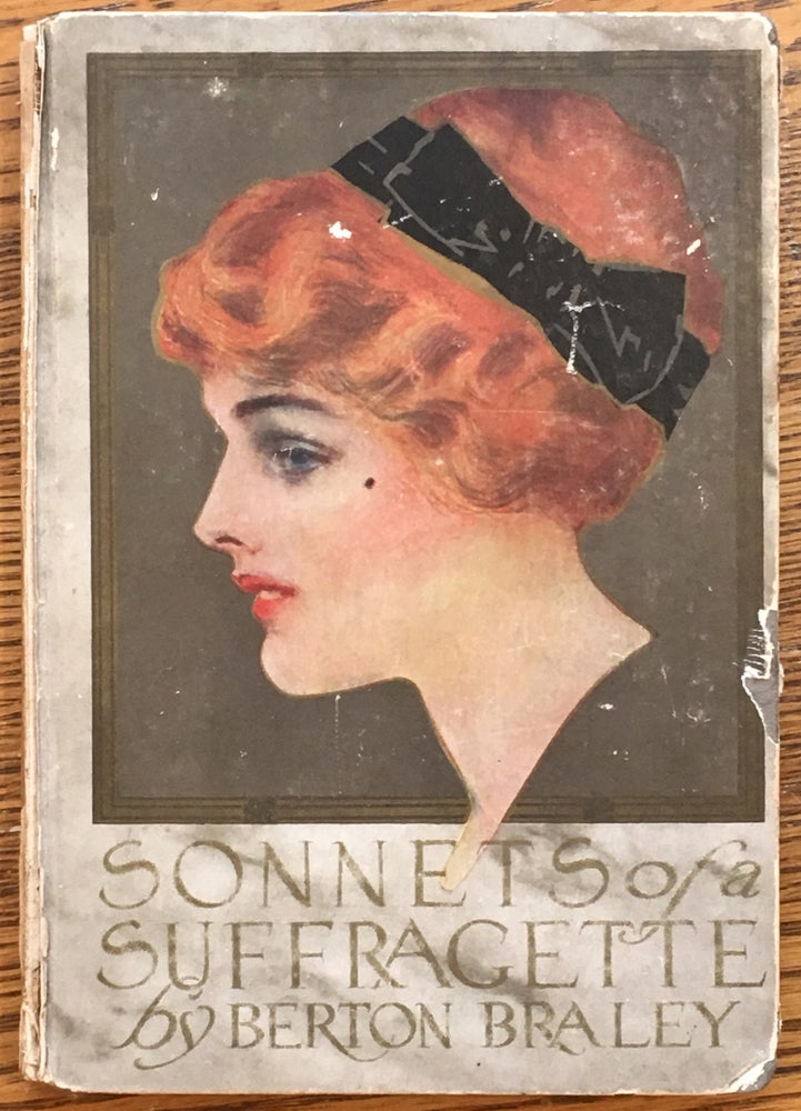 Item #6763 Sonnets of a Suffragette: Including also Love Sonnets of a Manicure, Love Lyrics of a Shop Girl, Love lyrics of a Chauffeur. Berton Braley.