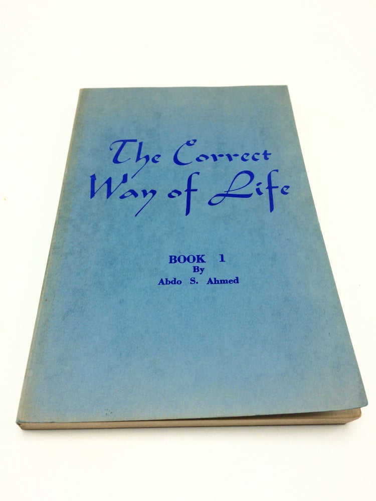 Item #6832 The Correct Way of Life Book 1: An Interpretation of Mohammed's Teachings. Abdo S. Ahmed.