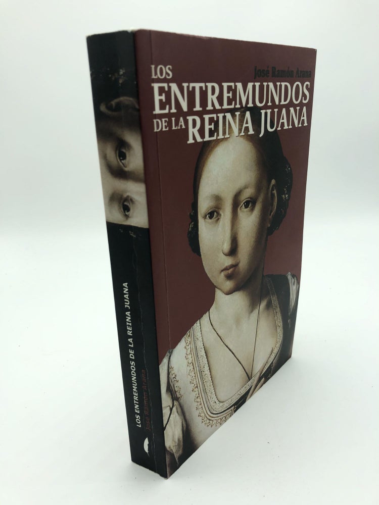 Item #6916 Los Entremundos De La Reina Juana. José Ramón Arana.