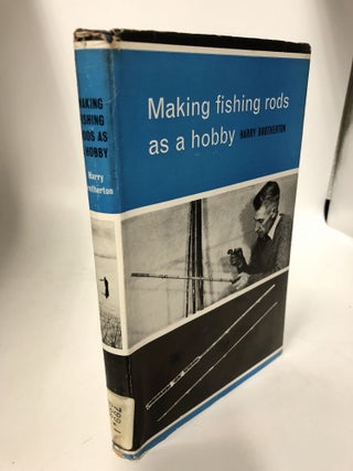 Item #7233 Making Fishing Rods as a Hobby. Harry Brotherton