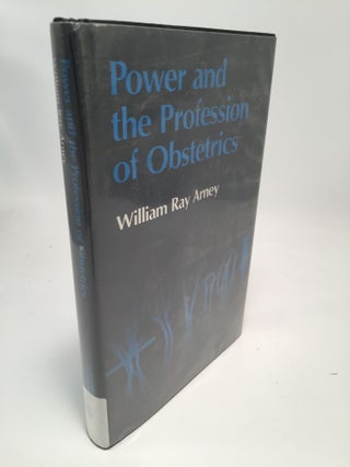 Item #7606 Power and the Profession of Obstetrics. William Ray Arney