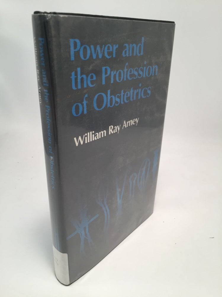 Item #7606 Power and the Profession of Obstetrics. William Ray Arney.