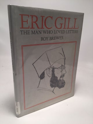 Item #7878 Eric Gill: The Man Who Loved Letters. Roy Brewer