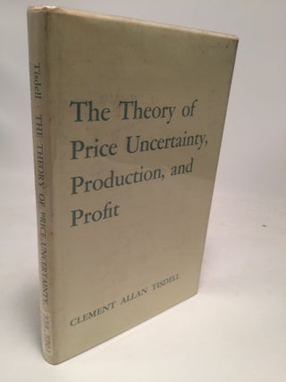 Item #7889 The Theory of Price Uncertainty, Production, and Profit. Clement Allan Tisdell