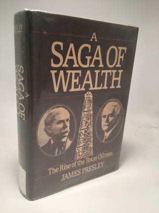 Item #7964 A Saga of Wealth: The Rise of the Texas Oilmen. James Presley
