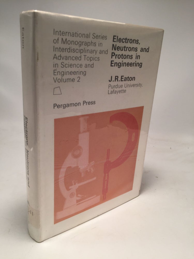 Item #8014 Electrons, Neutrons and Protons in Engineering. J R. Eaton.
