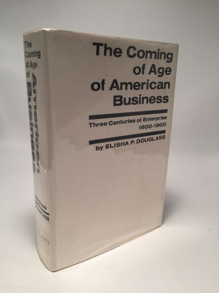 Item #8274 The Coming Of Age Of American Business: Three Centuries Of Enterprise 1600-1900. Elisha P. Douglass.