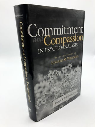 Item #8359 Commitment and Compassion in Psychoanalysis: Selected Papers of Edward M. Weinshel....