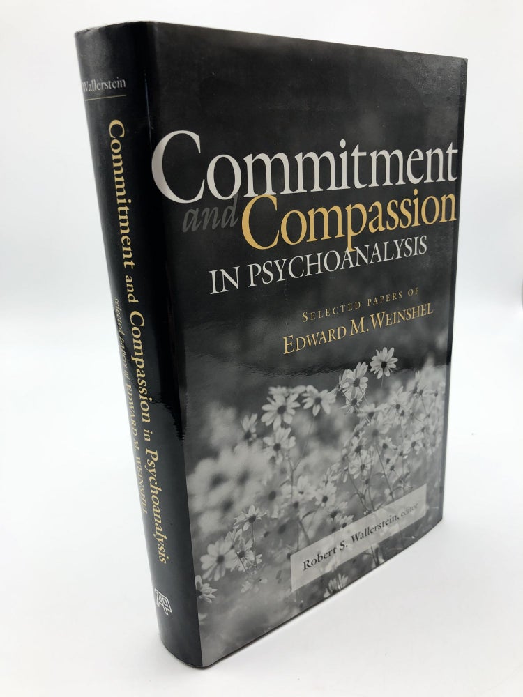 Item #8359 Commitment and Compassion in Psychoanalysis: Selected Papers of Edward M. Weinshel. Robert S. Wallerstein.