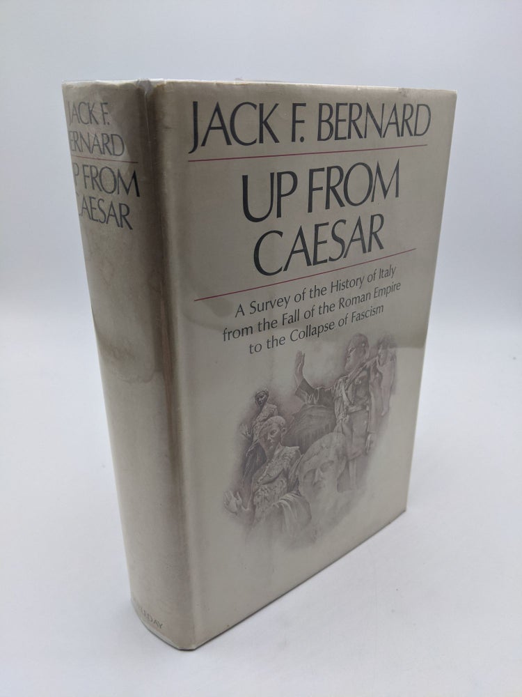 Item #8442 Up From Caesar: A Survey of the History of Italy from the Fall of the Roman Empire to the Collapse of Fascism. Jack F. Bernard.