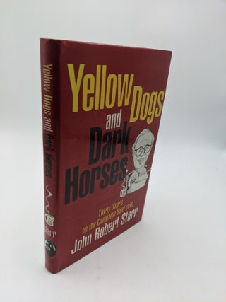 Item #8457 Yellow Dogs and Dark Horses: Thirty Years on the Campaign Beat with John Robert Starr....