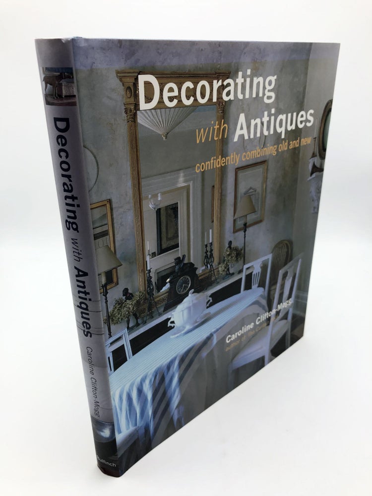 Item #8498 Decorating with Antiques: Confidently Combining Old and New. Caroline Clifton-Mogg.