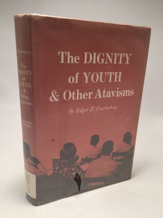 Item #8648 The Dignity of Youth and Other Atavisms. Edgar Z. Friedenberg