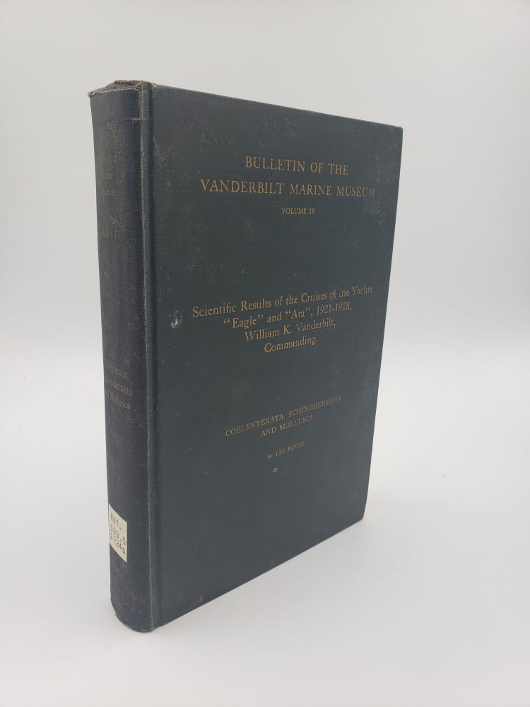 Item #8886 Scientific results of cruises of the yachts "Eagle" and "Ara", 1921-1928, William K. Vanderbilt, Commanding: Coelenterata, Echinodermata and Mollusca (Volume 4). Lee Boone.