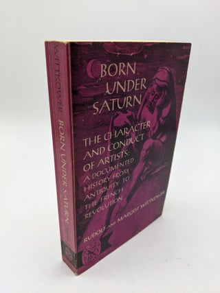Item #8987 Born Under Saturn: The Character And Conduct Of Artists, A Documented History From...