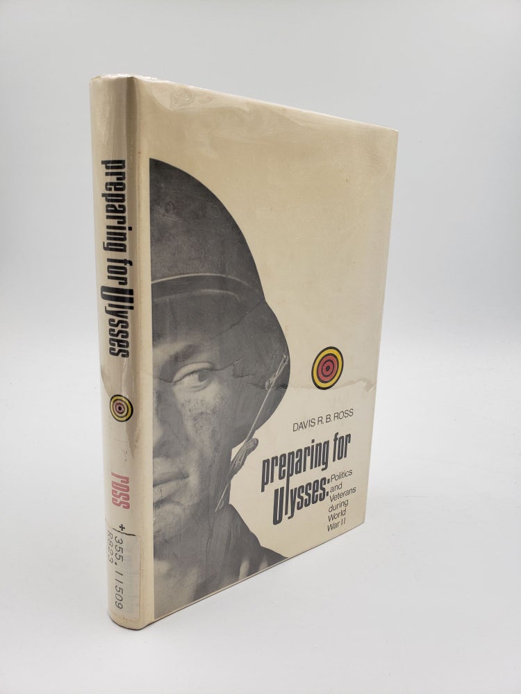 Item #8995 Preparing for Ulysses: Politics and Veterans During World War II. Davis R. B. Ross.